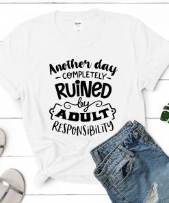 Alternative view of Funny Shirt – "Another Day Completely Ruined by Adult Responsibility" – Perfect Birthday or Valentine's Day Gift