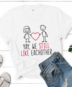 Yay, we still like each other tee shirt