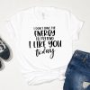 Funny Tee Shirt – "I Don’t Have the Energy to Pretend I Like You Today" – Valentine’s Day Gift Idea