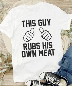 Funny Tee Shirt – "This Guy Rubs His Own Meat" – Perfect Gift for Men, Father’s Day
