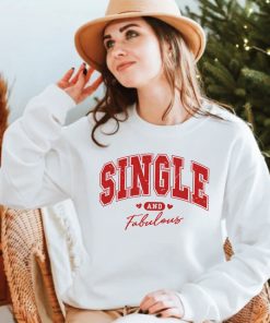 Single and Fabulous Tee Shirt – Funny Anti-Valentine’s Day Gift – Classic Fit Sweatshirt
